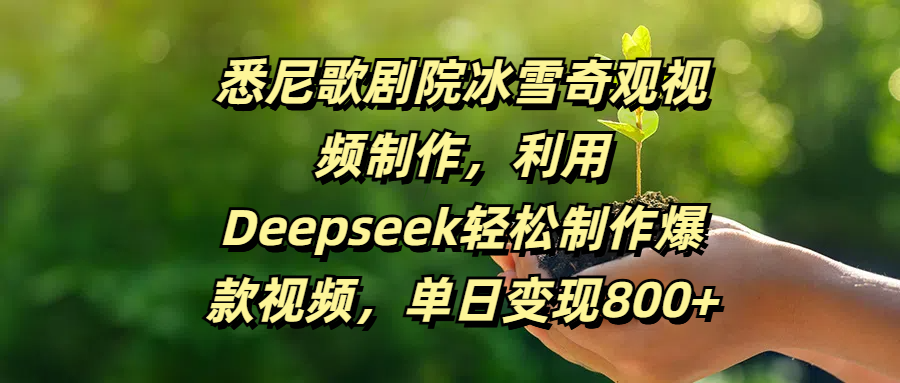 悉尼歌剧院冰雪奇观视频制作，利用Deepseek轻松制作爆款视频，单日变现800+祝创空间-网创项目资源站-副业项目-创业项目-搞钱项目祝创空间
