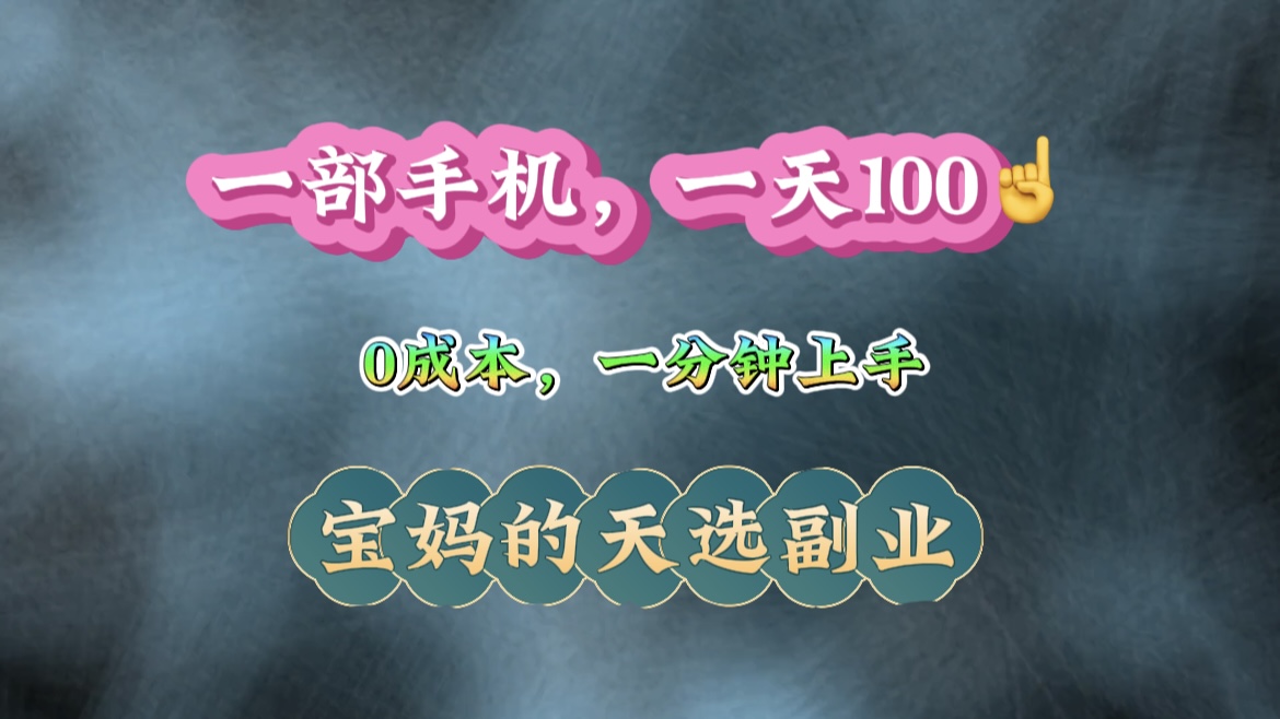 纯手机操作！一天100＋的小项目，适合在家没事干的宝妈，一分钟上手，当天做当天看到钱。祝创空间-网创项目资源站-副业项目-创业项目-搞钱项目祝创空间