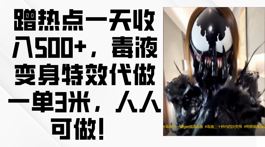 毒液变身特效代做一单3米，蹭热点一天收入500+，人人可做！祝创空间-网创项目资源站-副业项目-创业项目-搞钱项目祝创空间