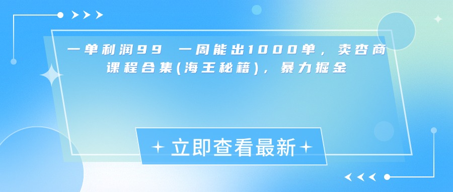 一单利润99 一周能出1000单，卖杏商课程合集(海王秘籍)，暴力掘金祝创空间-网创项目资源站-副业项目-创业项目-搞钱项目祝创空间