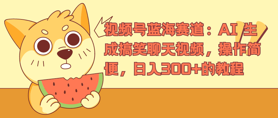 图片[1]祝创空间-网创项目资源站-副业项目-创业项目-搞钱项目视频号蓝海赛道：AI 生成搞笑聊天视频，操作简便，日入300+的教程祝创空间-网创项目资源站-副业项目-创业项目-搞钱项目祝创空间