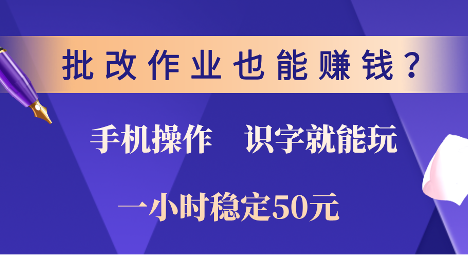 0门槛手机项目，改作业也能赚钱？识字就能玩！一小时稳定50元！祝创空间-网创项目资源站-副业项目-创业项目-搞钱项目祝创空间