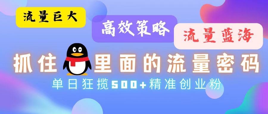 图片[1]祝创空间-网创项目资源站-副业项目-创业项目-搞钱项目流量蓝海，抓住QQ里面的流量密码！高效策略，流量巨大，实操单日狂揽500+精准创业粉祝创空间-网创项目资源站-副业项目-创业项目-搞钱项目祝创空间