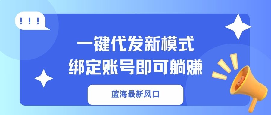 一键代发新模式！绑定账号即可躺赚祝创空间-网创项目资源站-副业项目-创业项目-搞钱项目祝创空间