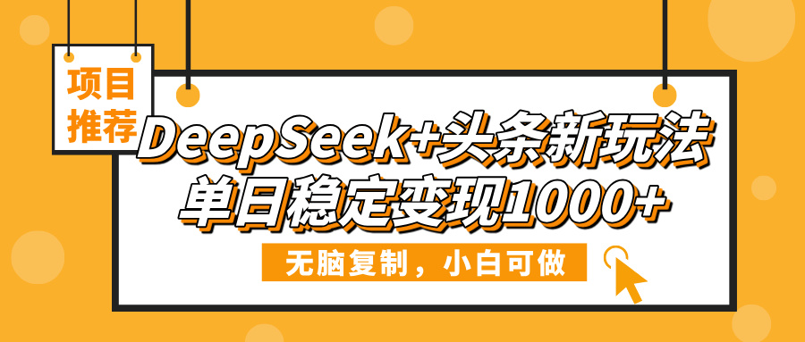 DeepSeek+头条新玩法，无脑复制，小白可做，单日稳定变现1000+祝创空间-网创项目资源站-副业项目-创业项目-搞钱项目祝创空间