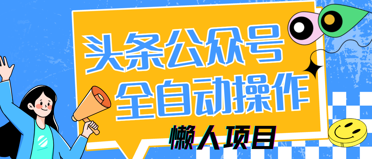 懒人项目，多平台操作全自动运行，头条，公众号，下班实操5分钟日入500+祝创空间-网创项目资源站-副业项目-创业项目-搞钱项目祝创空间