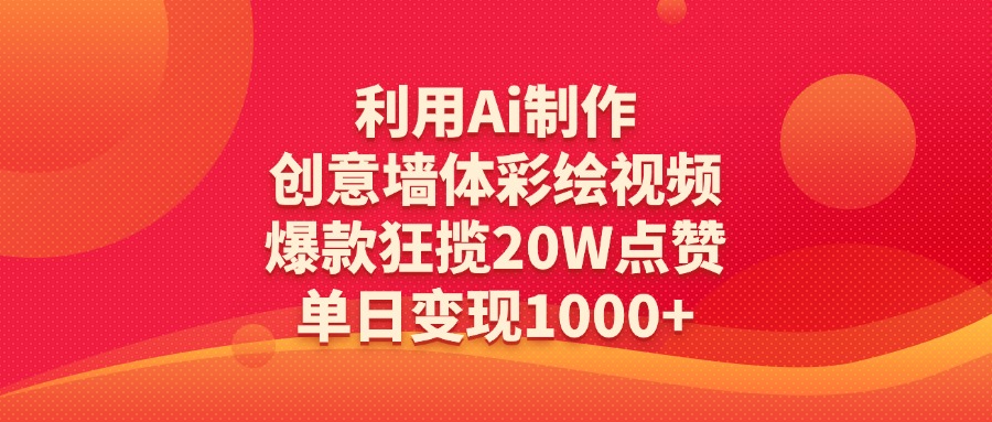 利用Ai制作创意墙体彩绘视频，爆款狂揽20W点赞，单日变现1000+祝创空间-网创项目资源站-副业项目-创业项目-搞钱项目祝创空间