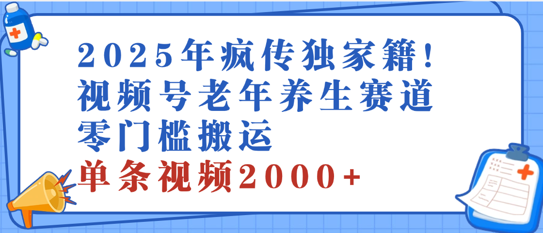 2025年最新视频号老年养生赛道，零门槛搬运，日进斗金 2000+祝创空间-网创项目资源站-副业项目-创业项目-搞钱项目祝创空间