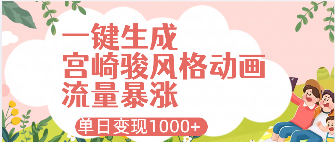 AI一键生成，宫崎骏风格动画，引爆流量密码，单日变现1000+祝创空间-网创项目资源站-副业项目-创业项目-搞钱项目祝创空间