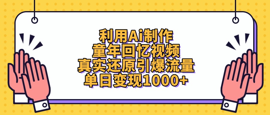 利用Ai制作童年回忆视频，真实还原引爆流量，单日变现1000+祝创空间-网创项目资源站-副业项目-创业项目-搞钱项目祝创空间