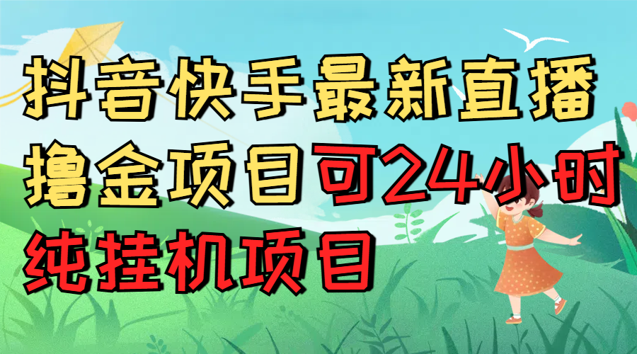 抖音快手最新直播撸金项目可24小时纯挂机项目祝创空间-网创项目资源站-副业项目-创业项目-搞钱项目祝创空间