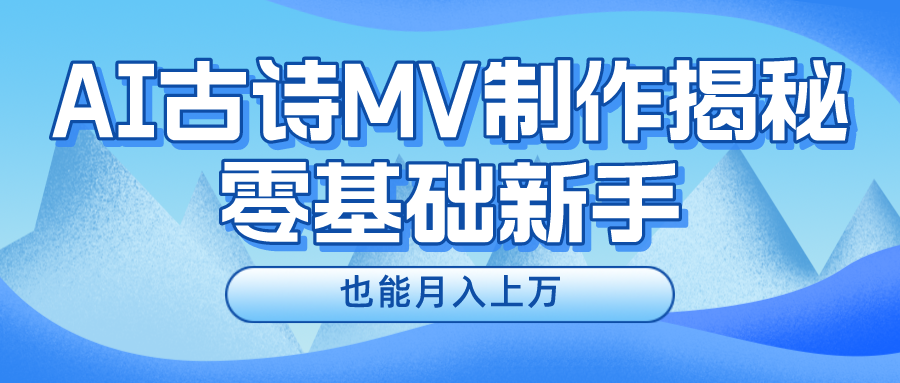 新手必看，利用AI制作古诗MV，快速实现月入上万祝创空间-网创项目资源站-副业项目-创业项目-搞钱项目祝创空间