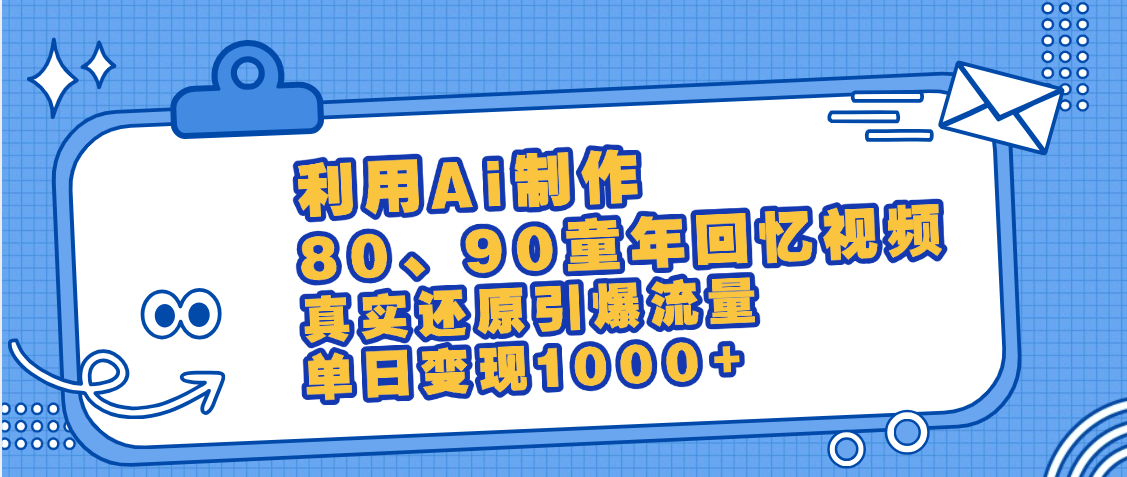 最新情怀爆款玩法！用AI免费生成童年回忆视频，小白也可日入1000+祝创空间-网创项目资源站-副业项目-创业项目-搞钱项目祝创空间