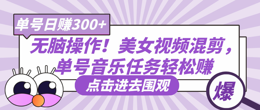 无脑操作！美女视频混剪，单号音乐任务轻松日赚300+祝创空间-网创项目资源站-副业项目-创业项目-搞钱项目祝创空间