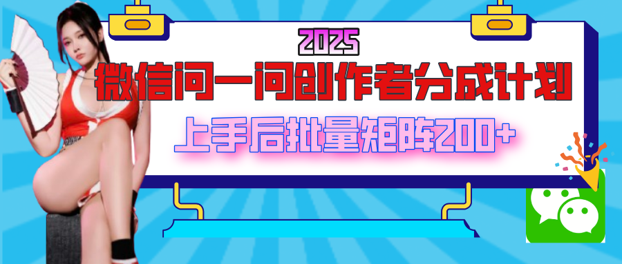2025最新微信问一问创作者分成计划，上手后批量矩阵日入200+祝创空间-网创项目资源站-副业项目-创业项目-搞钱项目祝创空间