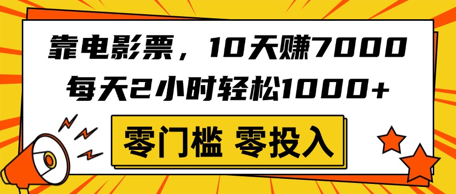靠电影票，10天赚7000，每天2小时轻松1000+，零门槛、零投入！祝创空间-网创项目资源站-副业项目-创业项目-搞钱项目祝创空间
