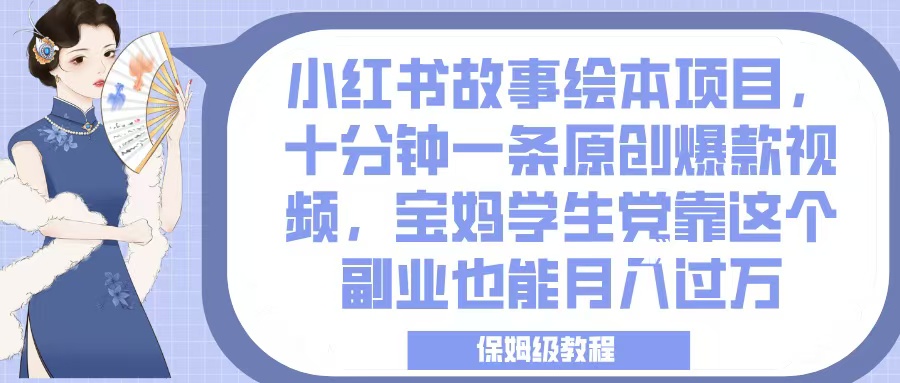 小红书故事绘本项目，十分钟一条原创爆款视频，宝妈学生党靠这个副业也能月入过万，保姆级教程祝创空间-网创项目资源站-副业项目-创业项目-搞钱项目祝创空间