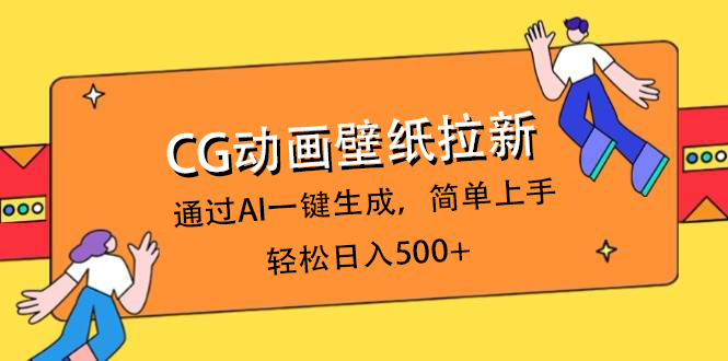 CG动画壁纸拉新，通过AI一键生成，简单上手，轻松日入500+祝创空间-网创项目资源站-副业项目-创业项目-搞钱项目祝创空间