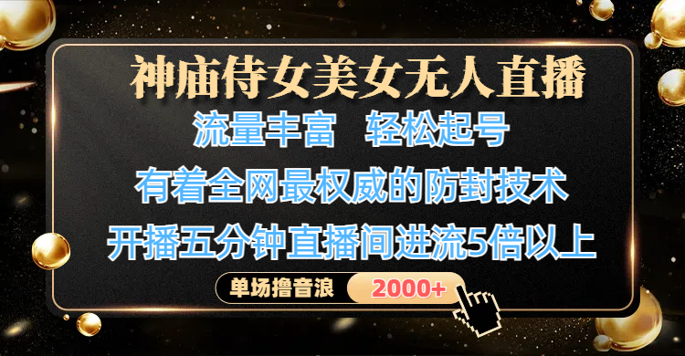 神庙侍女美女无人直播，流量丰富、轻松起号，有着全网最权威的防封技术、4K超高清素材画质，开播五分钟直播间进流5倍以上，单场撸音浪2000+祝创空间-网创项目资源站-副业项目-创业项目-搞钱项目祝创空间