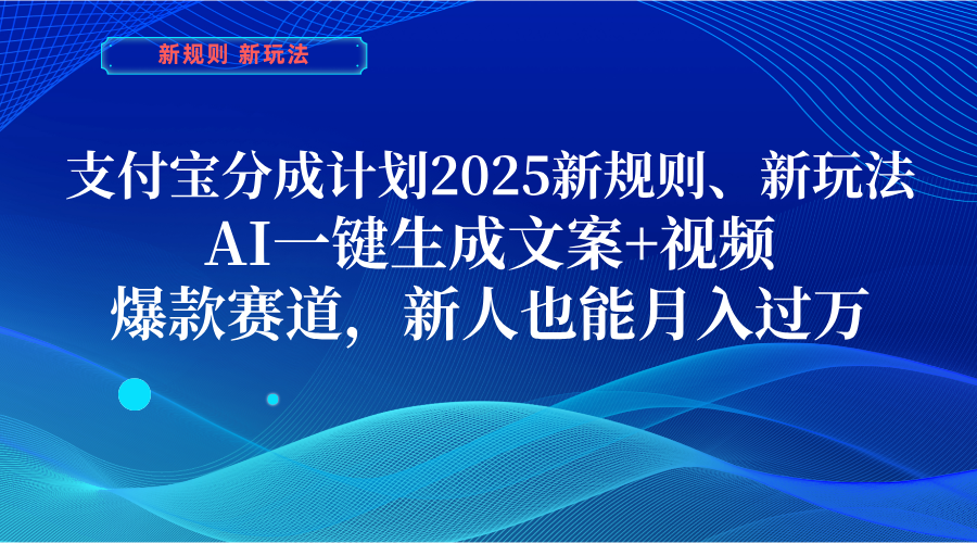 支付宝分成计划  2025新规则、新玩法，AI一键生成文案+视频，爆款赛道，新人也能月入过万祝创空间-网创项目资源站-副业项目-创业项目-搞钱项目祝创空间