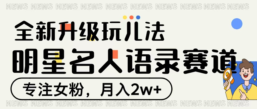 明星名人语录赛道全新升级玩法，专注女粉，月入2W＋祝创空间-网创项目资源站-副业项目-创业项目-搞钱项目祝创空间