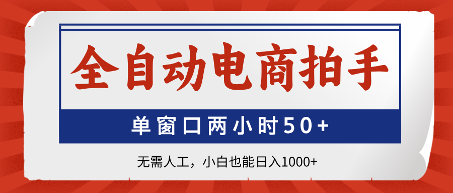 全自动电商拍手，单窗口两小时50+无需人工小白也能日入1000+祝创空间-网创项目资源站-副业项目-创业项目-搞钱项目祝创空间