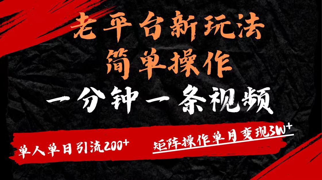 老平台，新玩法，简单操作，一分钟一条视频，单人单人引流200+矩阵操作，单月变现3W祝创空间-网创项目资源站-副业项目-创业项目-搞钱项目祝创空间