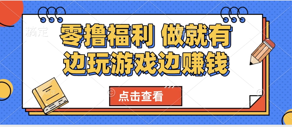 最新0撸福利 有手机就行随时随地做 纯净无广告 边玩游戏边赚 轻松日入500+祝创空间-网创项目资源站-副业项目-创业项目-搞钱项目祝创空间