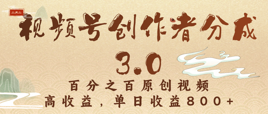 视频号创作者分成3.0，百分之百原创视频，高收益，单日收益800+祝创空间-网创项目资源站-副业项目-创业项目-搞钱项目祝创空间