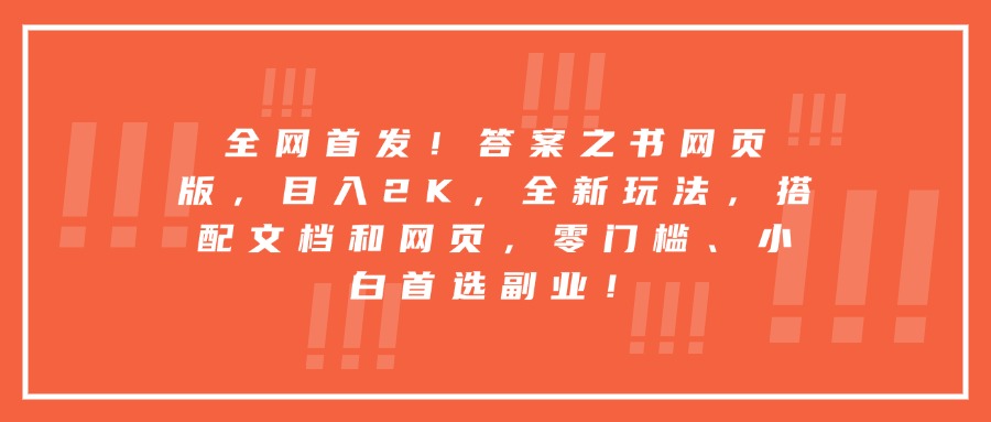 全网首发！答案之书网页版，目入2K，全新玩法，搭配文档和网页，零门槛、小白首选副业！祝创空间-网创项目资源站-副业项目-创业项目-搞钱项目祝创空间
