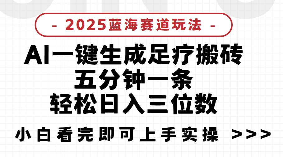 2025足疗搬砖，Ai一键生成，5分钟一条，小白也能日入三位数项目介绍祝创空间-网创项目资源站-副业项目-创业项目-搞钱项目祝创空间