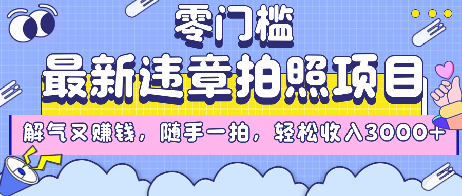 最新违章拍照项目，解气又赚钱，随手一拍，轻松收入3000+祝创空间-网创项目资源站-副业项目-创业项目-搞钱项目祝创空间