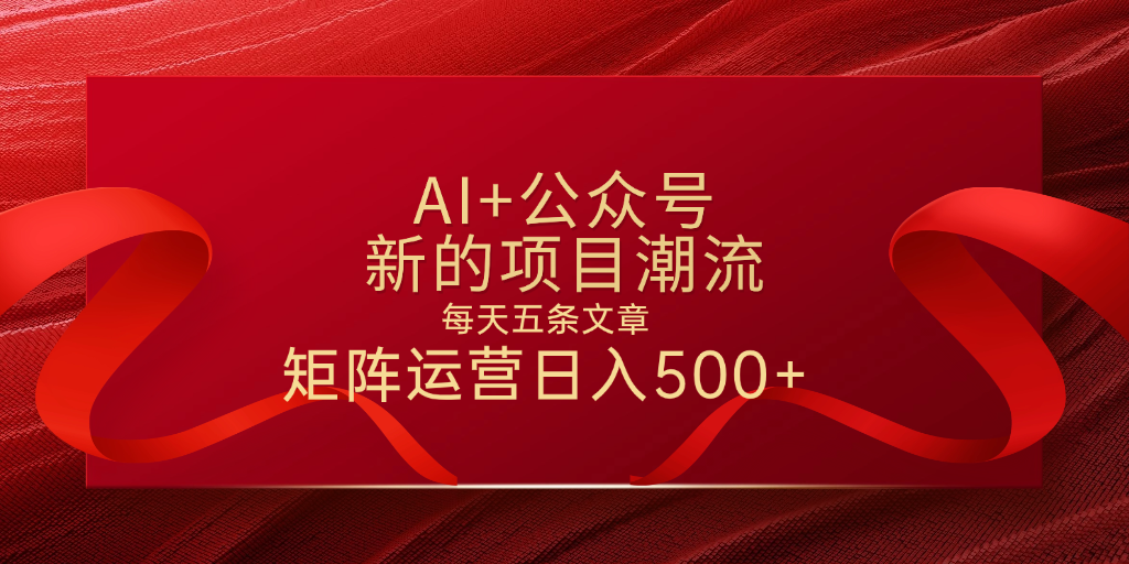 AI+公众号 每天五条 轻松实现日入500+祝创空间-网创项目资源站-副业项目-创业项目-搞钱项目祝创空间