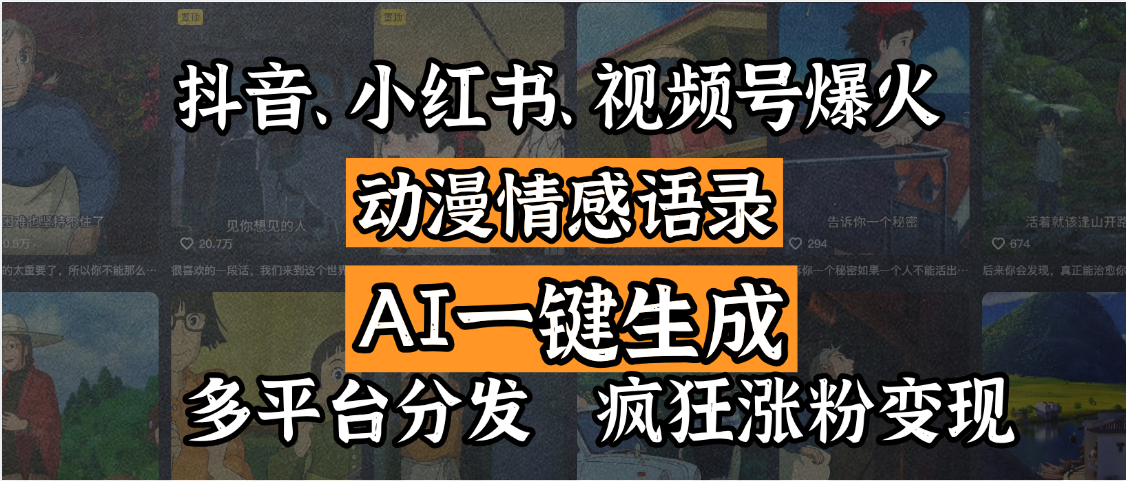 抖音、小红书、视频号爆火的动漫情感语录，AI一键生成，多平台分发，疯狂涨粉变现祝创空间-网创项目资源站-副业项目-创业项目-搞钱项目祝创空间