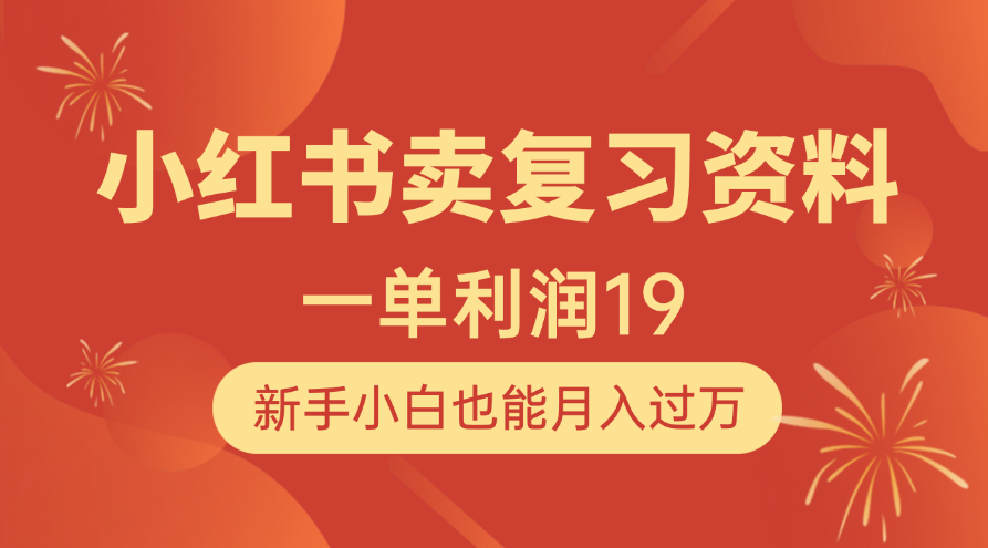 小红书卖复习资料，1单利润19，新手小白也能月入过万祝创空间-网创项目资源站-副业项目-创业项目-搞钱项目祝创空间
