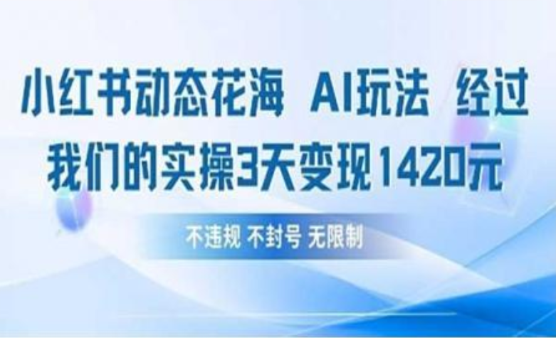 小红书动态花海AI玩法 我们实操3天变现1420祝创空间-网创项目资源站-副业项目-创业项目-搞钱项目祝创空间