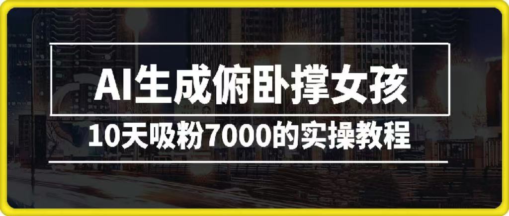 AI生成俯卧撑女孩，10天吸粉7000的实操教程，涨粉轻轻松松祝创空间-网创项目资源站-副业项目-创业项目-搞钱项目祝创空间