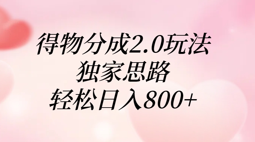 得物分成2.0玩法，独家思路，轻松日入800+祝创空间-网创项目资源站-副业项目-创业项目-搞钱项目祝创空间