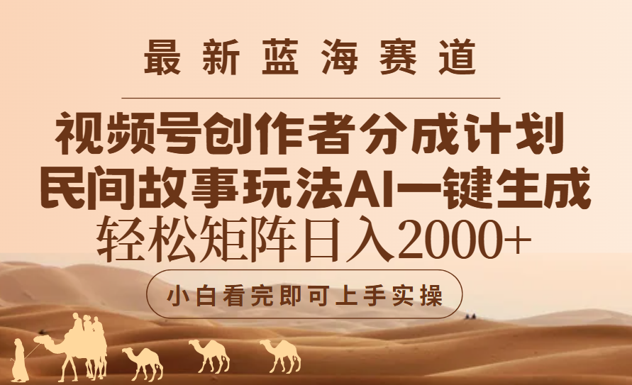 最新蓝海赛道视频号创作者分成民间故事玩法，AI一键生成爆款视频，轻松日入2000+祝创空间-网创项目资源站-副业项目-创业项目-搞钱项目祝创空间