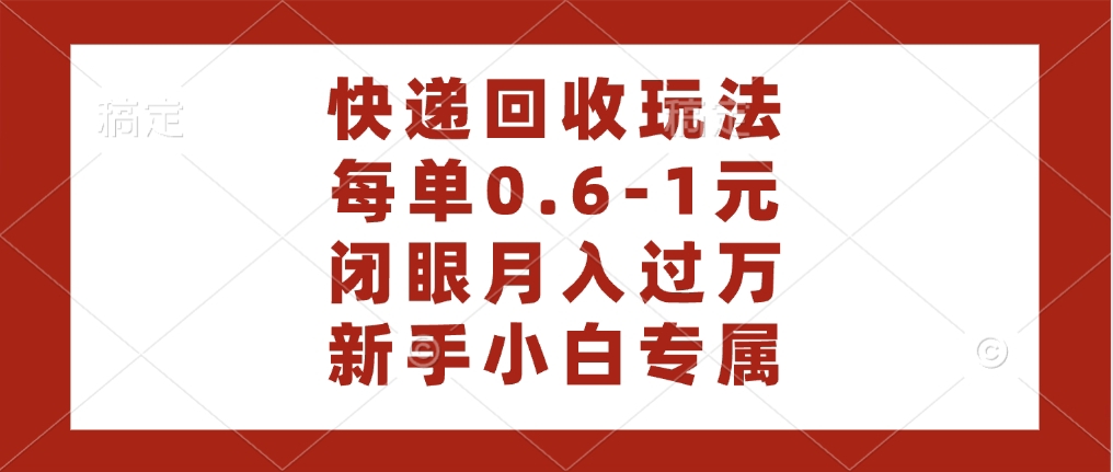 快递回收自助玩法，每单收益0.6到1元，闭眼也能月入一万，适合新手小白祝创空间-网创项目资源站-副业项目-创业项目-搞钱项目祝创空间