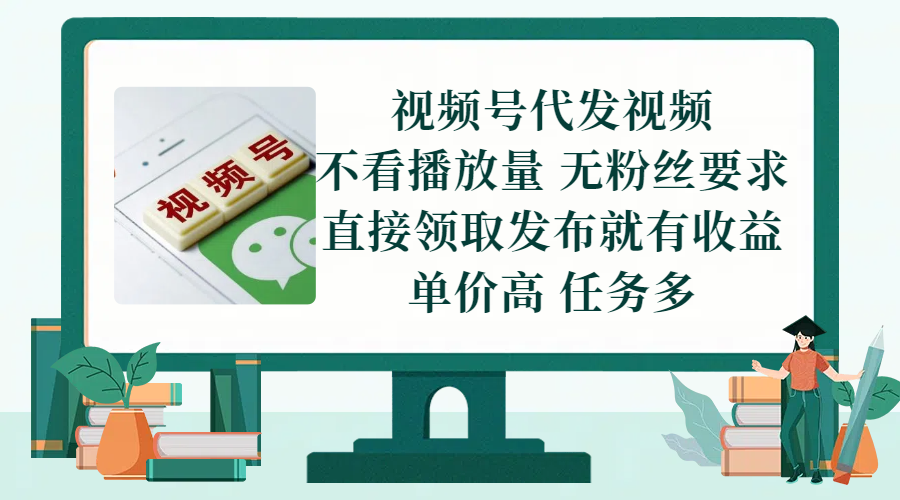 视频号代发视频，无需做视频，无需写文案，不看播放量，无粉丝要求，直接领取发布就有收益，单价高，任务多祝创空间-网创项目资源站-副业项目-创业项目-搞钱项目祝创空间