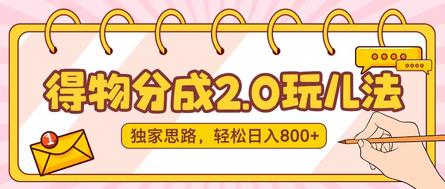 得物分成2.0,独家思路,轻松日入800+祝创空间-网创项目资源站-副业项目-创业项目-搞钱项目祝创空间