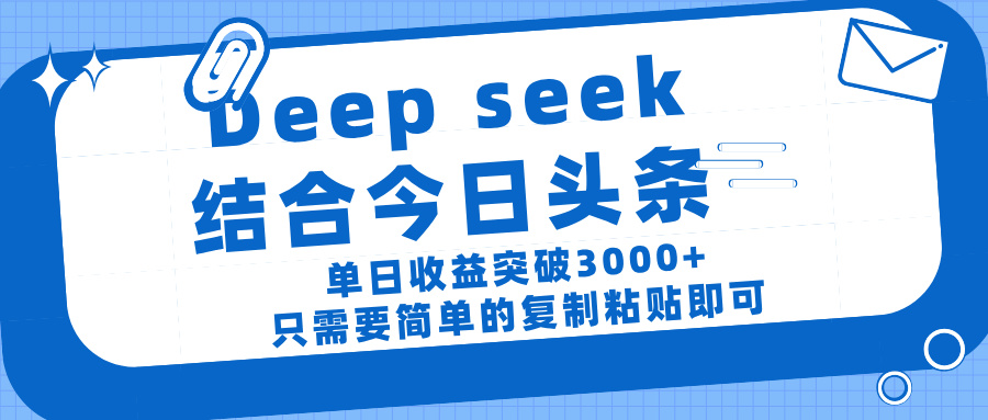 deep seek 结 合今日 头 条， 单 日收 益突破 3000+ ， 只需要 简单 的复制粘贴 即可祝创空间-网创项目资源站-副业项目-创业项目-搞钱项目祝创空间