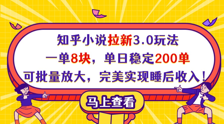 知乎小说拉新3.0玩法，一单8块，单日稳定200单，可批量放大，完美实现睡后收入！祝创空间-网创项目资源站-副业项目-创业项目-搞钱项目祝创空间