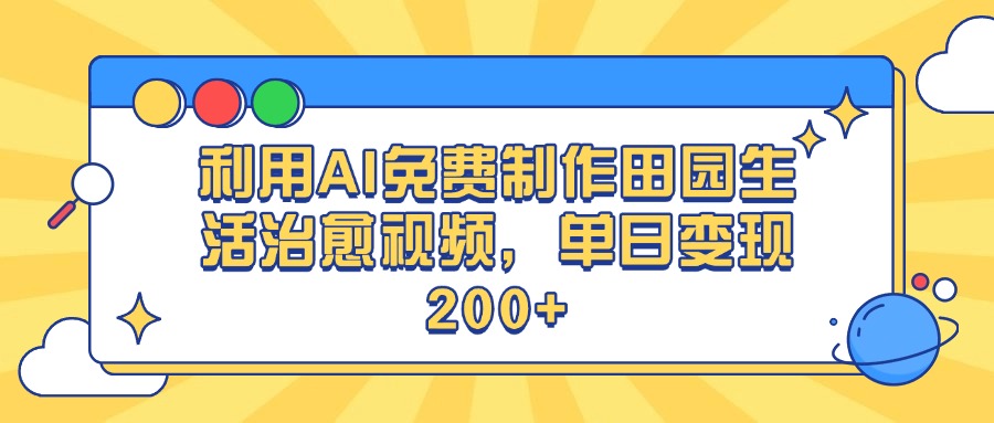 利用AI免费制作田园生活治愈视频，单日变现200+祝创空间-网创项目资源站-副业项目-创业项目-搞钱项目祝创空间