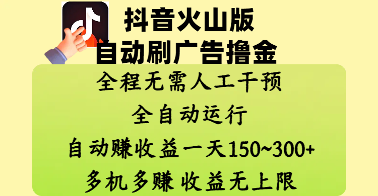 抖音火山版自动刷广告撸金 ,全程脱离人工自动运行,自动赚收益,一天150~300,多机多赚,收益无上限祝创空间-网创项目资源站-副业项目-创业项目-搞钱项目祝创空间