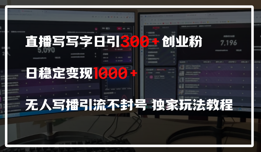 直播写写字日引300+创业粉，日稳定变现600+，无人写播引流不封号，独家玩法教程祝创空间-网创项目资源站-副业项目-创业项目-搞钱项目祝创空间