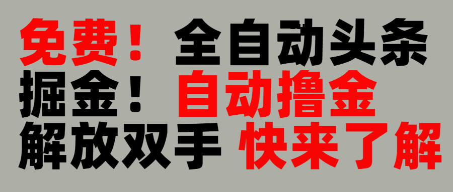 完全免费！头条全自动掘金项目！自动撸金，解放双手祝创空间-网创项目资源站-副业项目-创业项目-搞钱项目祝创空间