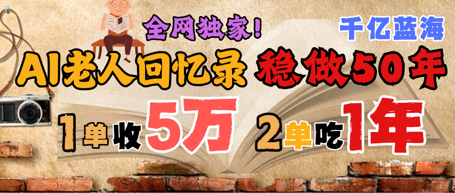AI帮老人写回忆录，可以稳做50年的蓝海千亿赛道，一月收5万，2单吃一年，爆发能做百万，永远的朝阳赛道祝创空间-网创项目资源站-副业项目-创业项目-搞钱项目祝创空间