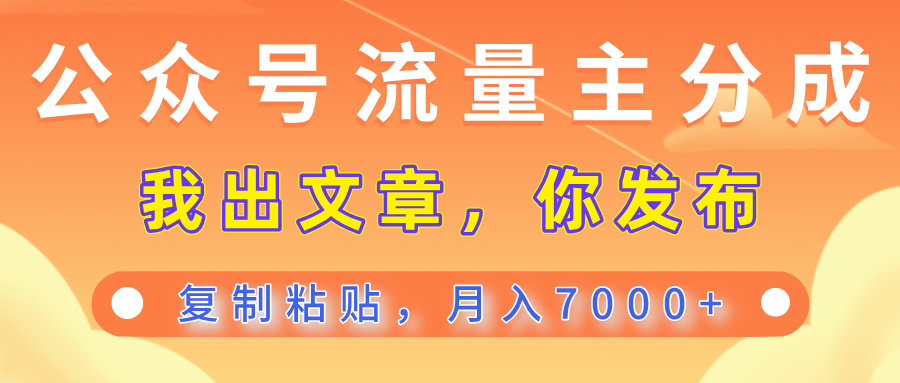 公众号流量主分成，我出文章，你发布，每天粘贴复制，月入7000+祝创空间-网创项目资源站-副业项目-创业项目-搞钱项目祝创空间